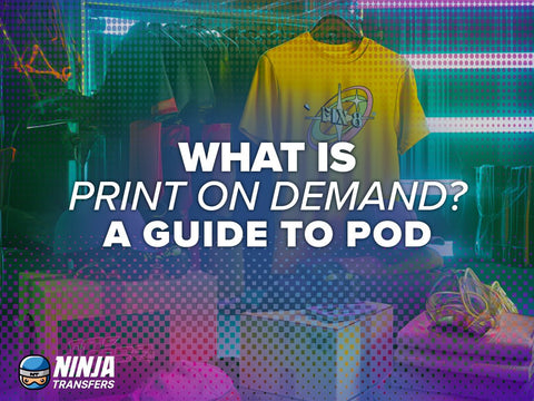 What Is Print On Demand? A Guide to POD - Ninja Transfers