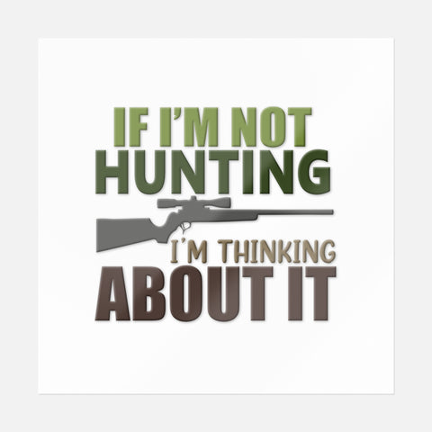 If I'm Not Hunting I'm Thinking About It Sticker