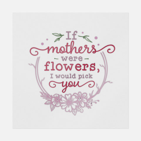 If Mothers Were Flowers, I Would Pick You Transfer
