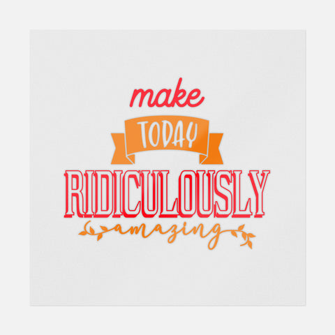 Make Today Ridiculously Amazing