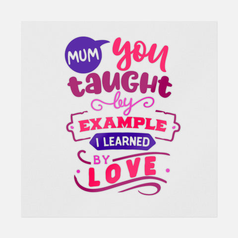 Mum You Thought By Example I Learned By Love Transfer