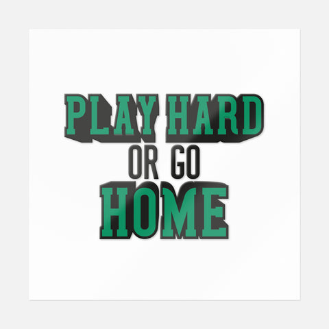 Play Hard Or Go Home