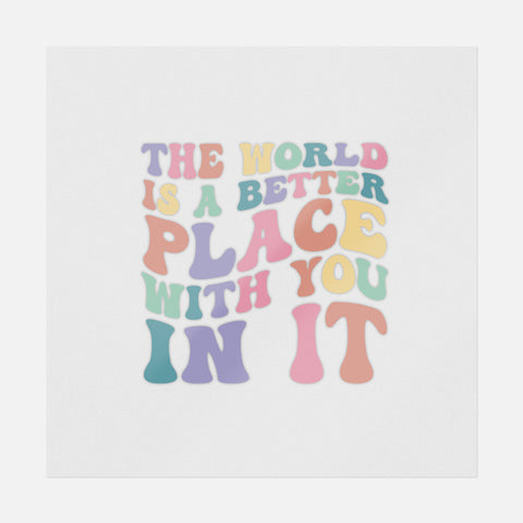 The World Is A Better Place With You In It Colored Transfer