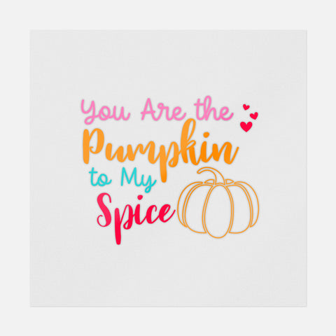 You Are The Pumpkin To My Spice