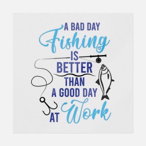 A Bad Day Fishing Is Better Than A Good Day At Work Transfer - Ninja Transfers