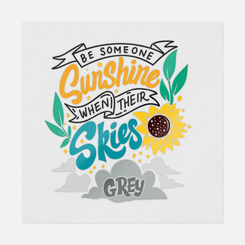 Be Someone Sunshine When Their Skies Grey Transfer - Ninja Transfers