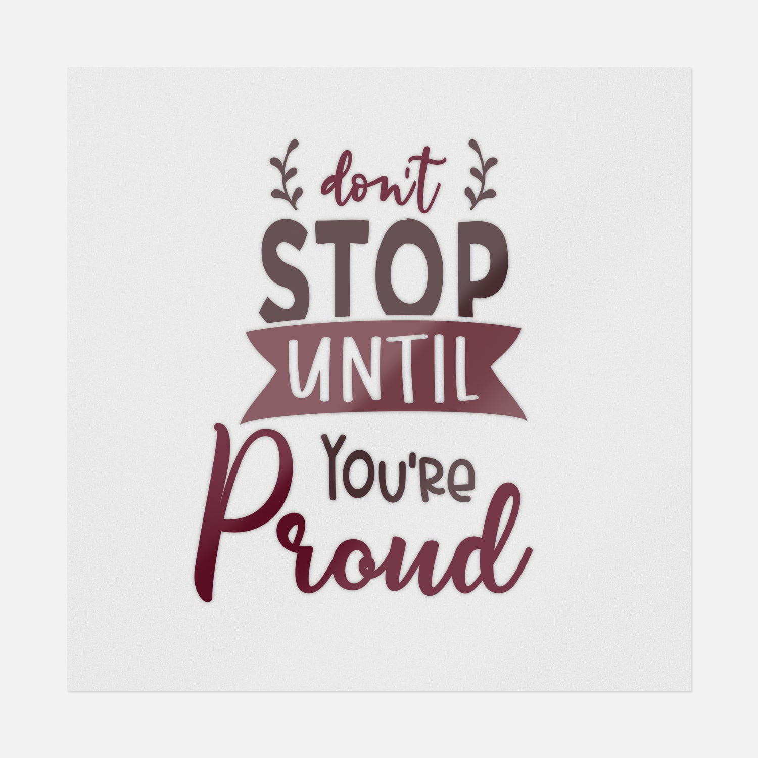 Don't Stop Until You're Proud | Inspirational Ready-to-Press DTF Transfers