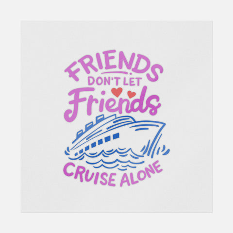 Friends Don't Let Friends Cruise Alone Transfer