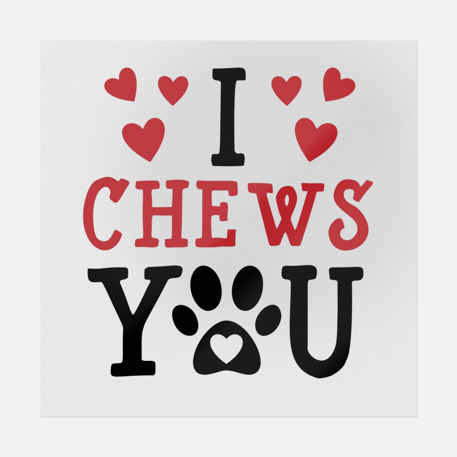I Chews You | Dogs Ready-to-Press DTF Transfers